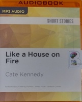 Like a House on Fire written by Cate Kennedy performed by Federay Holmes, James Millar and Vanessa Coffee on MP3 CD (Unabridged)